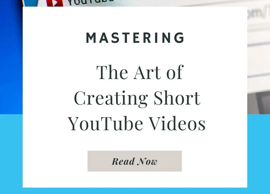 Mastering The Art of Creating Short YouTube Videos